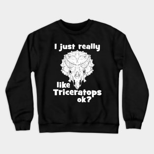 I just really like Triceratops Crewneck Sweatshirt